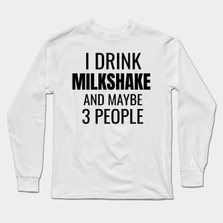 I drink milkshake and maybe 3 people Long Sleeve T-Shirt